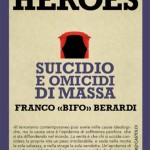 Franco "Bifo" Berardi: Heroes: suicidio e omicidi di massa