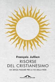 Amina Crisma: Per una rilettura laica del Vangelo."Risorse del cristianesimo" di François Jullien